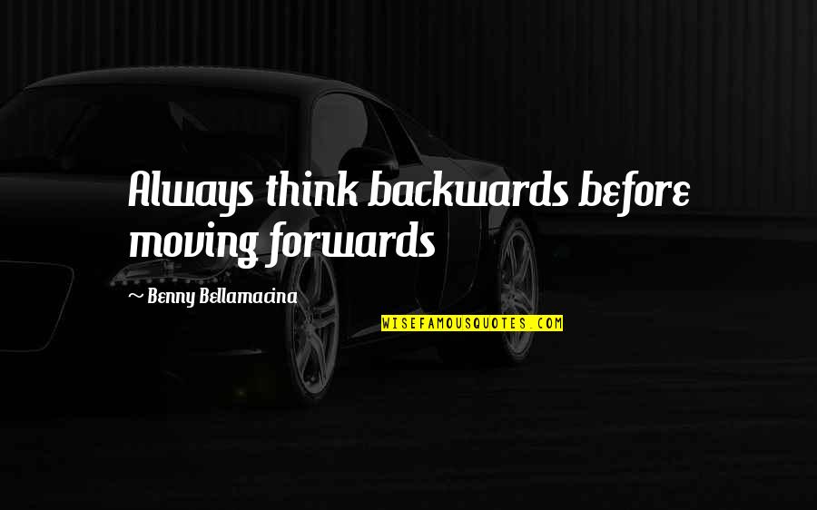 Humor Life Think Quotes By Benny Bellamacina: Always think backwards before moving forwards Humor Life Think Quotes By Benny Bellamacina: Always think backwards before moving forwards