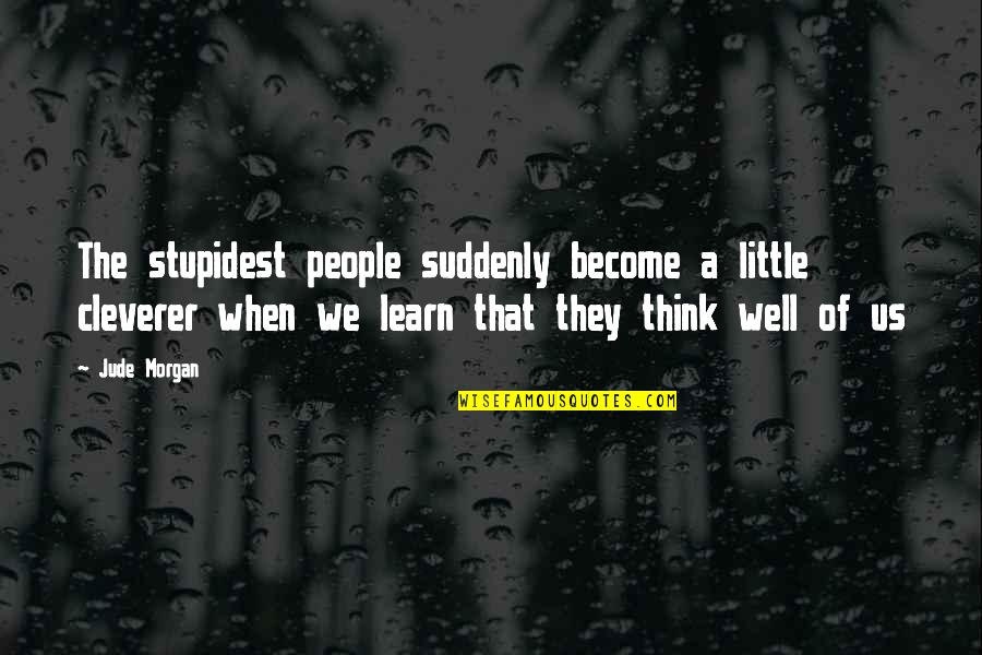 Humor Life Think Quotes By Jude Morgan: The stupidest people suddenly become a little cleverer