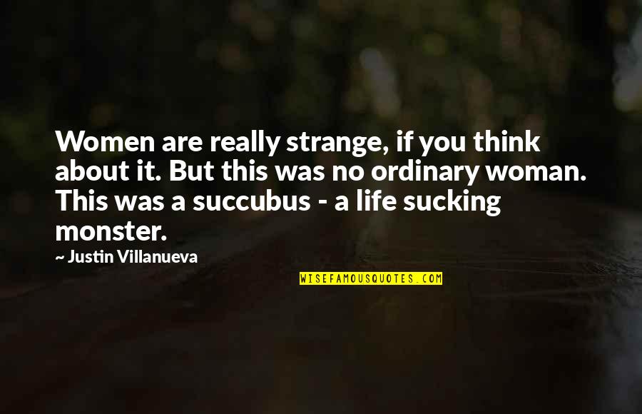 Humor Life Think Quotes By Justin Villanueva: Women are really strange, if you think about Humor Life Think Quotes By Justin Villanueva: Women are really strange, if you think about