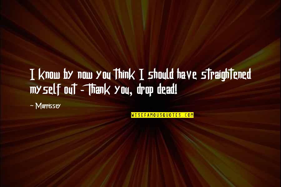 Humor Life Think Quotes By Morrissey: I know by now you think I should