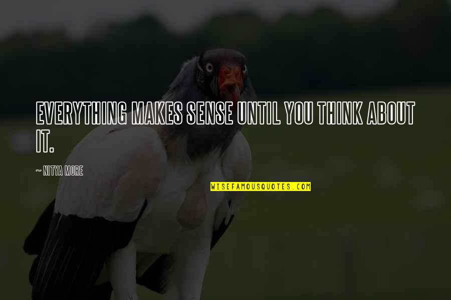 Humor Life Think Quotes By NITYA MORE: EVERYTHING MAKES SENSE UNTIL YOU THINK ABOUT IT. Humor Life Think Quotes By NITYA MORE: EVERYTHING MAKES SENSE UNTIL YOU THINK ABOUT IT.