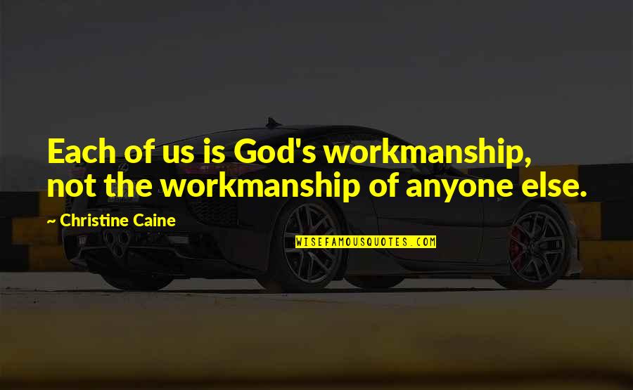 Humor Lly True Quotes By Christine Caine: Each of us is God's workmanship, not the Humor Lly True Quotes By Christine Caine: Each of us is God's workmanship, not the