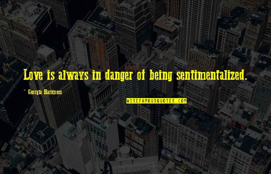 Humor Lly True Quotes By Georgia Harkness: Love is always in danger of being sentimentalized. Humor Lly True Quotes By Georgia Harkness: Love is always in danger of being sentimentalized.