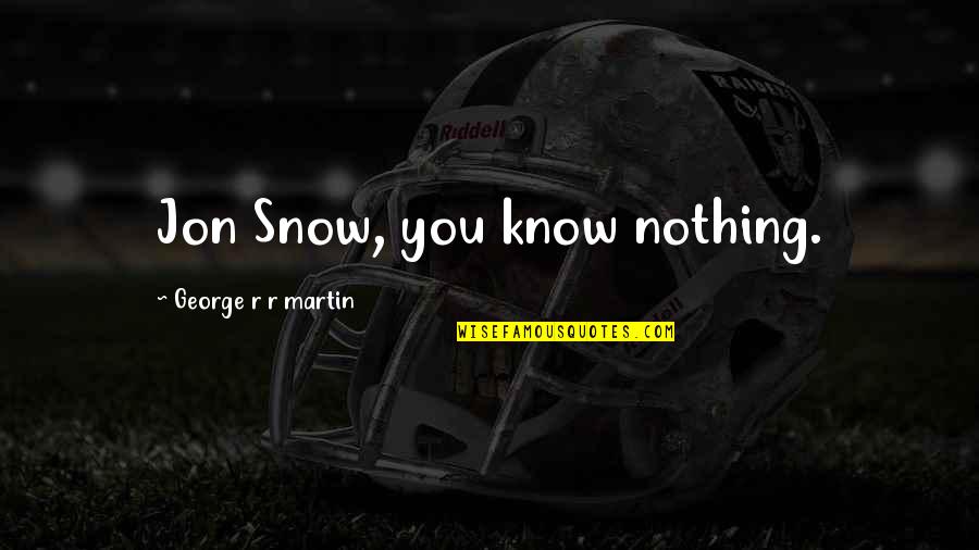Humor Mm Quotes By George R R Martin: Jon Snow, you know nothing. Humor Mm Quotes By George R R Martin: Jon Snow, you know nothing.