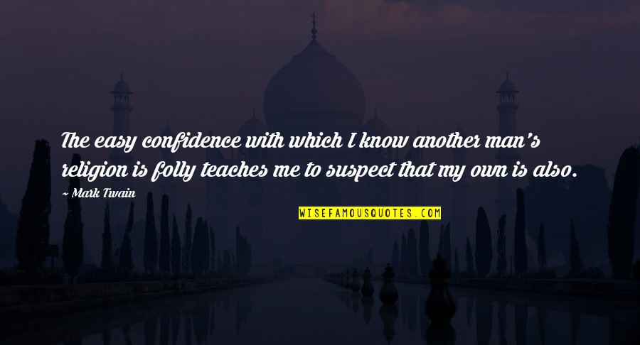 Humor Philosophy Quotes By Mark Twain: The easy confidence with which I know another