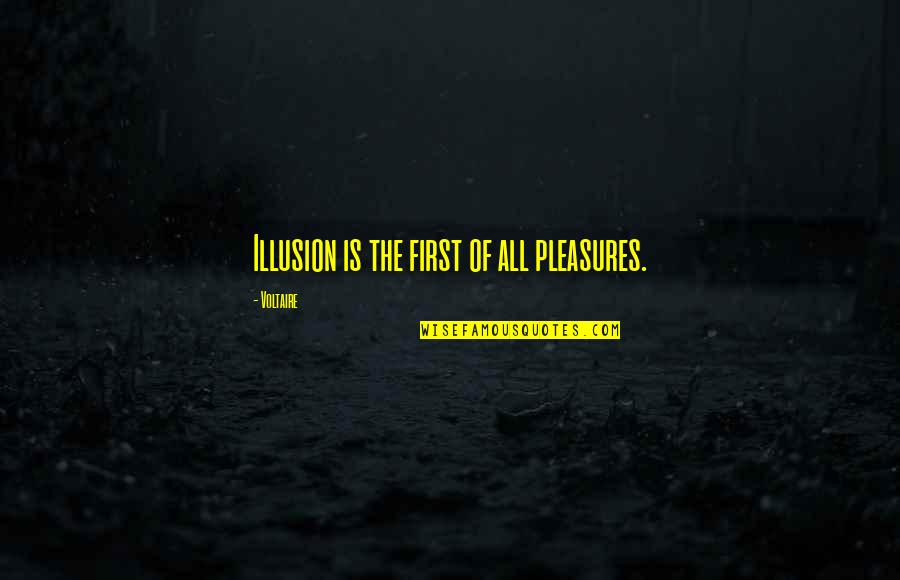 Humor Philosophy Quotes By Voltaire: Illusion is the first of all pleasures.