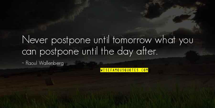 Humor Procrastination Quotes By Raoul Wallenberg: Never postpone until tomorrow what you can postpone Humor Procrastination Quotes By Raoul Wallenberg: Never postpone until tomorrow what you can postpone