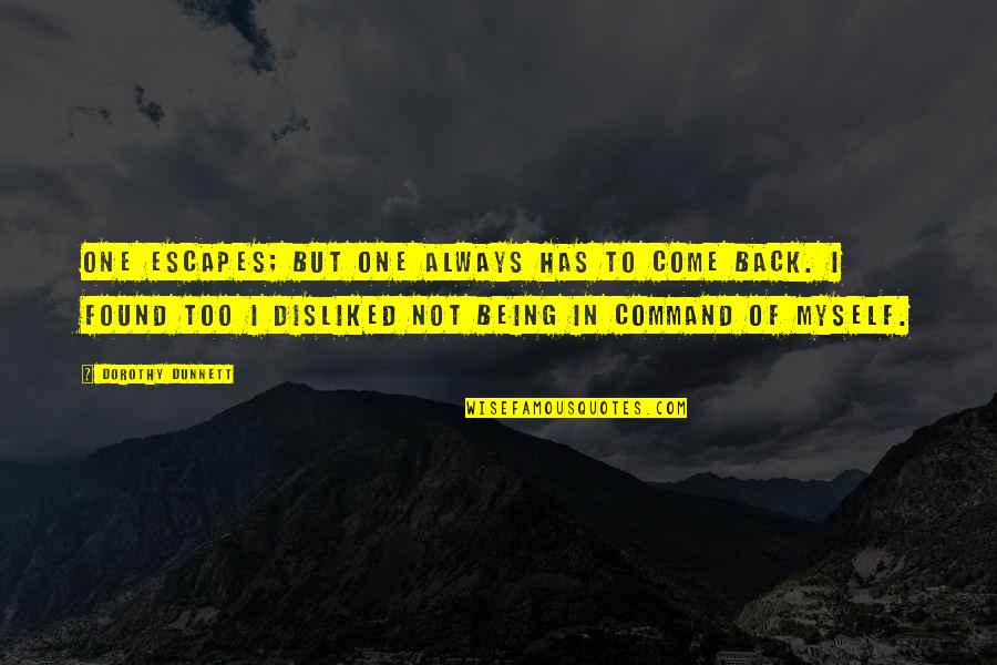 Humor Profundity Quotes By Dorothy Dunnett: One escapes; but one always has to come Humor Profundity Quotes By Dorothy Dunnett: One escapes; but one always has to come