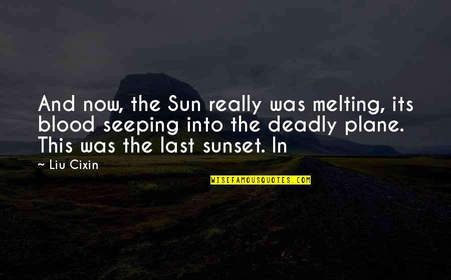 Humor Profundity Quotes By Liu Cixin: And now, the Sun really was melting, its Humor Profundity Quotes By Liu Cixin: And now, the Sun really was melting, its
