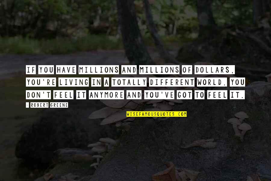 Humor Profundity Quotes By Robert Greene: If you have millions and millions of dollars, Humor Profundity Quotes By Robert Greene: If you have millions and millions of dollars,