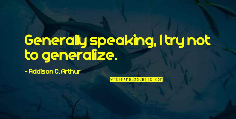 Humor Quotations Quotes By Addison C. Arthur: Generally speaking, I try not to generalize.