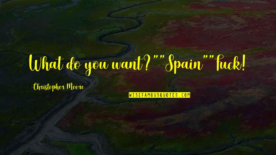 Humor Quotations Quotes By Christopher Moore: What do you want?""Spain""Fuck!