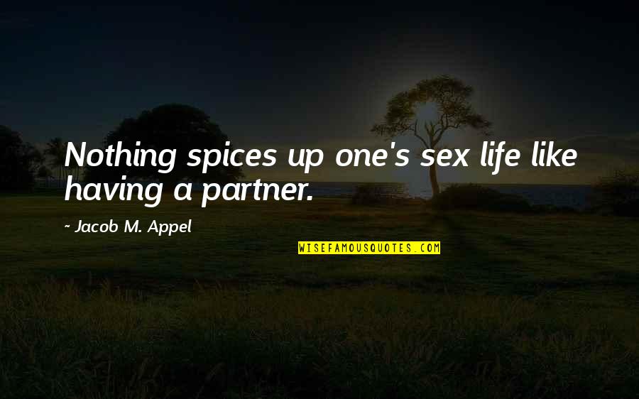 Humor Quotations Quotes By Jacob M. Appel: Nothing spices up one's sex life like having