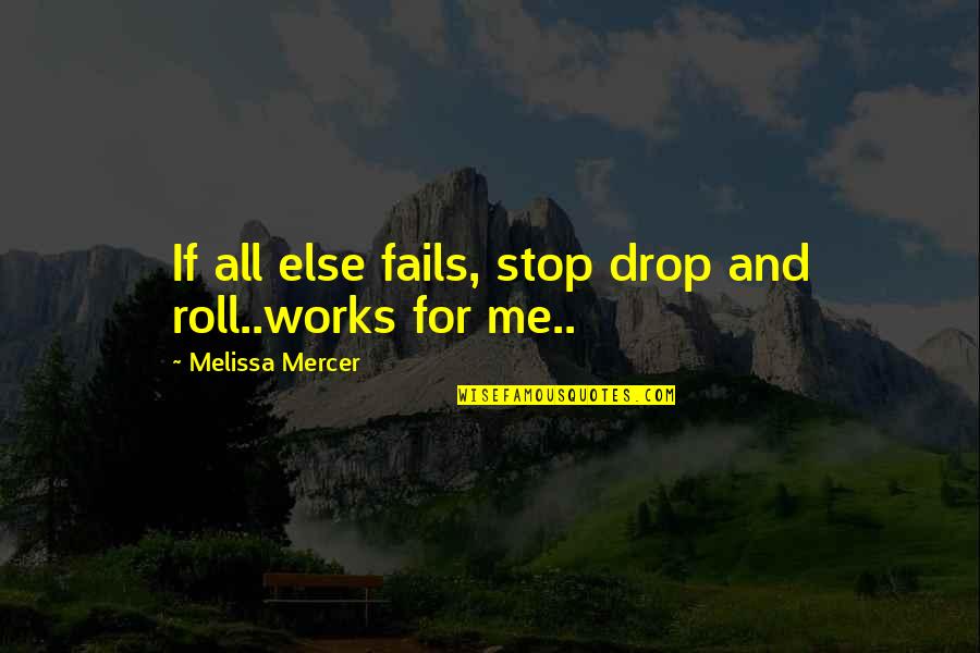 Humor Quotations Quotes By Melissa Mercer: If all else fails, stop drop and roll..works