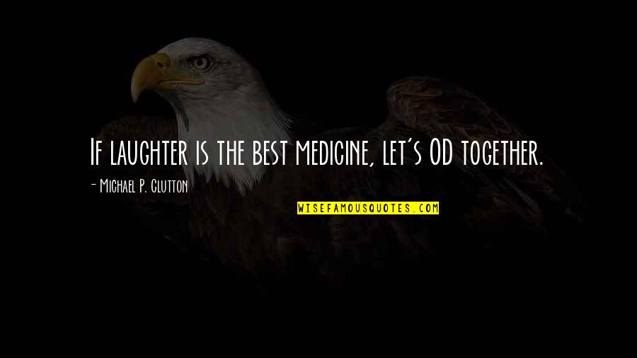 Humor Quotations Quotes By Michael P. Clutton: If laughter is the best medicine, let's OD