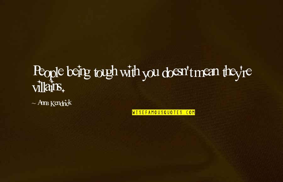 Humor Relationships Quotes By Anna Kendrick: People being tough with you doesn't mean they're Humor Relationships Quotes By Anna Kendrick: People being tough with you doesn't mean they're