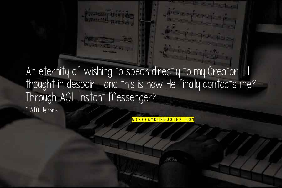 Humor Religion Quotes By A.M. Jenkins: An eternity of wishing to speak directly to Humor Religion Quotes By A.M. Jenkins: An eternity of wishing to speak directly to