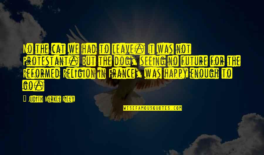 Humor Religion Quotes By Judith Merkle Riley: No the cat we had to leave. It Humor Religion Quotes By Judith Merkle Riley: No the cat we had to leave. It
