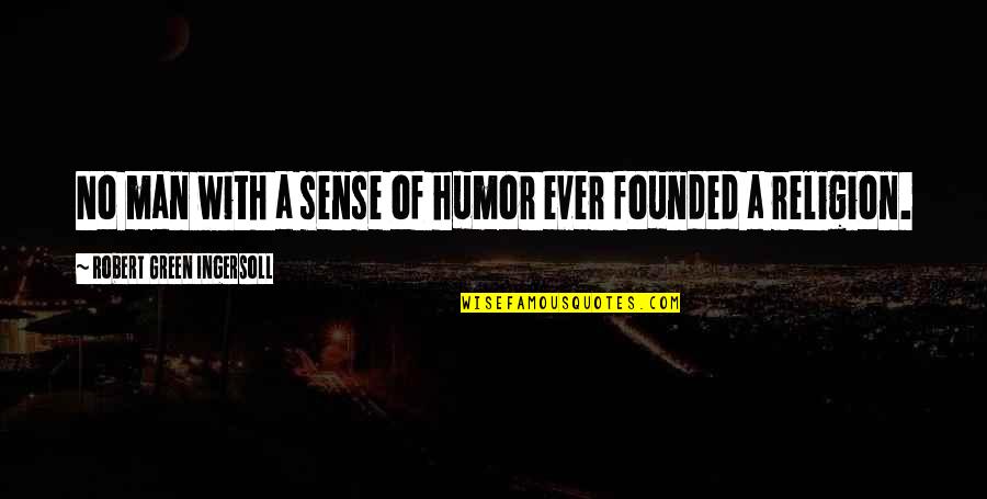 Humor Religion Quotes By Robert Green Ingersoll: No man with a sense of humor ever Humor Religion Quotes By Robert Green Ingersoll: No man with a sense of humor ever