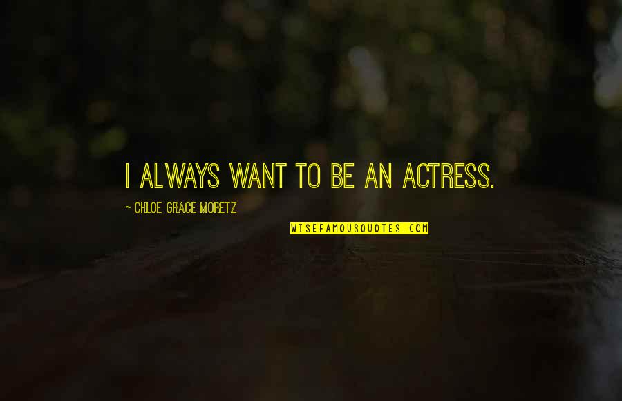 Humor Resilience Quotes By Chloe Grace Moretz: I always want to be an actress.