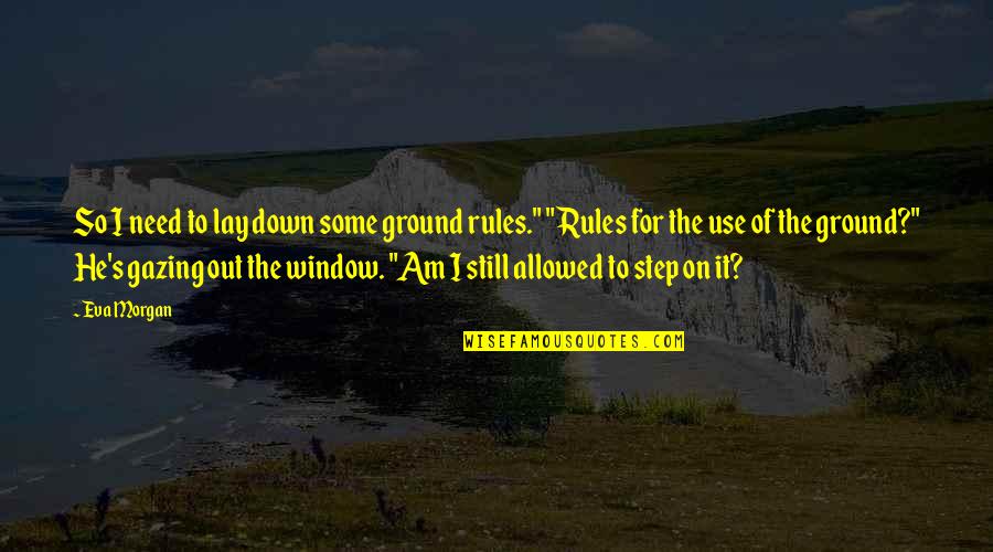 Humor Rules Quotes By Eva Morgan: So I need to lay down some ground Humor Rules Quotes By Eva Morgan: So I need to lay down some ground