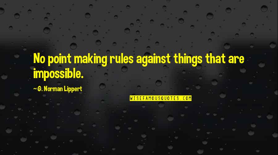 Humor Rules Quotes By G. Norman Lippert: No point making rules against things that are Humor Rules Quotes By G. Norman Lippert: No point making rules against things that are