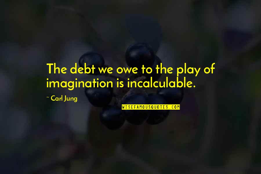 Humor Sarcastic Life Quotes By Carl Jung: The debt we owe to the play of