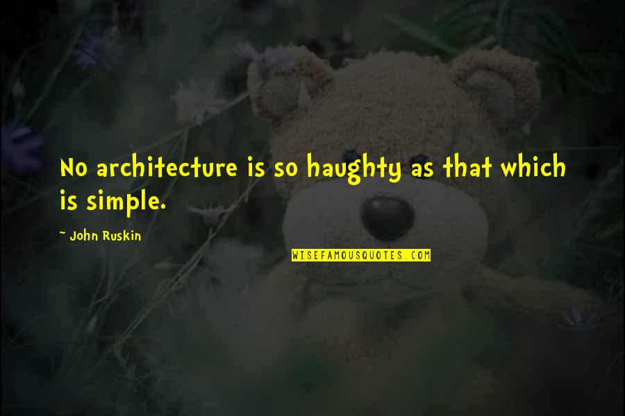 Humor Sarcastic Life Quotes By John Ruskin: No architecture is so haughty as that which
