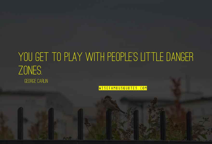 Humor Sasori Quotes By George Carlin: You get to play with people's little danger Humor Sasori Quotes By George Carlin: You get to play with people's little danger