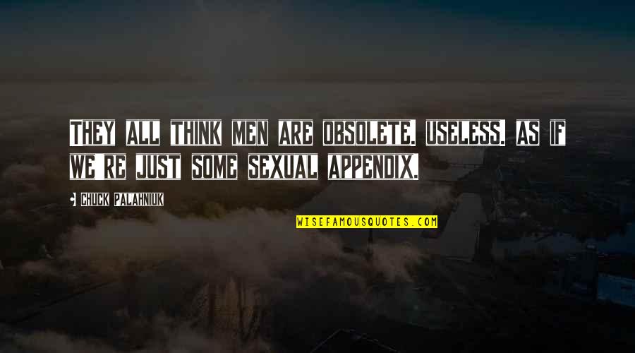 Humor Sexual Quotes By Chuck Palahniuk: They all think men are obsolete. useless. as