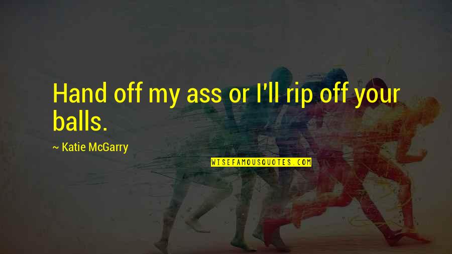Humor Sexual Quotes By Katie McGarry: Hand off my ass or I'll rip off