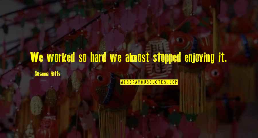 Humor Tanzie Ed Quotes By Susanna Hoffs: We worked so hard we almost stopped enjoying Humor Tanzie Ed Quotes By Susanna Hoffs: We worked so hard we almost stopped enjoying