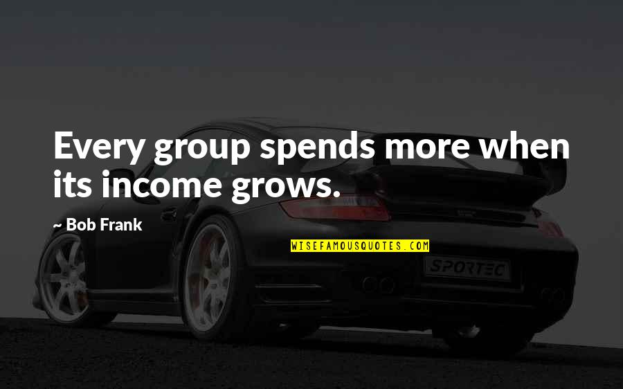 Humor Tv Quotes By Bob Frank: Every group spends more when its income grows.