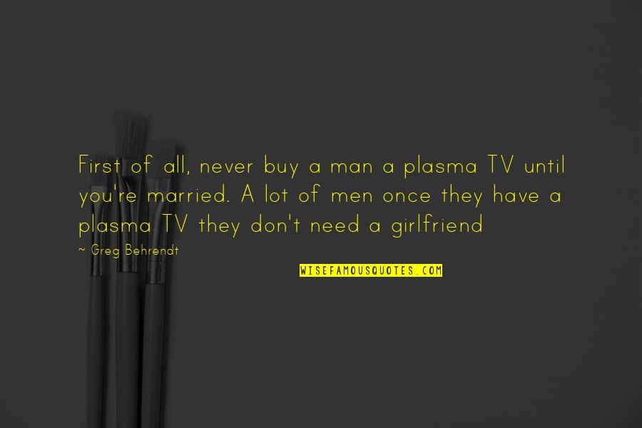 Humor Tv Quotes By Greg Behrendt: First of all, never buy a man a