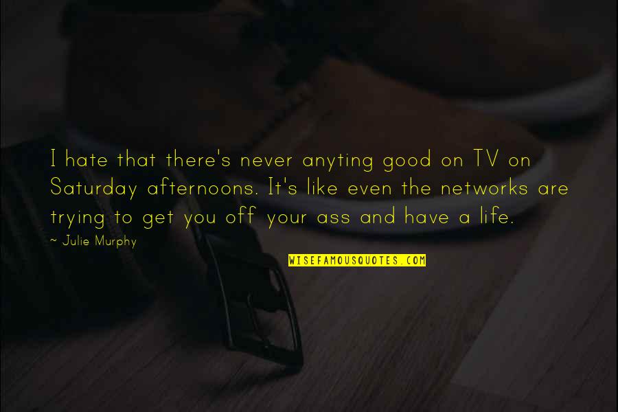 Humor Tv Quotes By Julie Murphy: I hate that there's never anyting good on