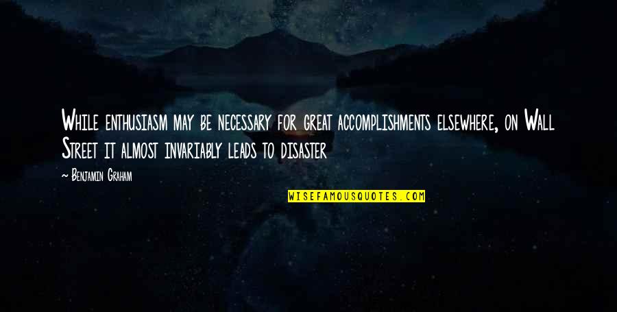 Humor Wicked Reading Quotes By Benjamin Graham: While enthusiasm may be necessary for great accomplishments Humor Wicked Reading Quotes By Benjamin Graham: While enthusiasm may be necessary for great accomplishments