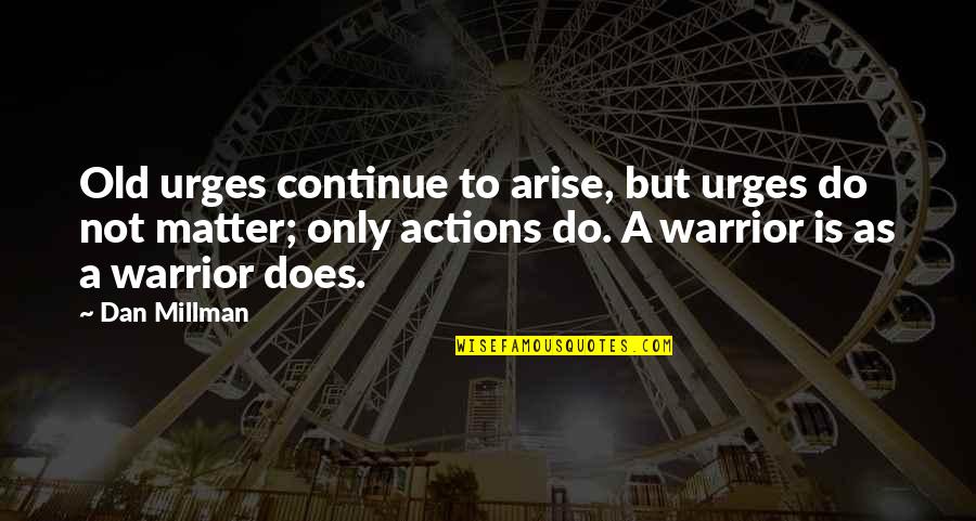 Humor Wicked Reading Quotes By Dan Millman: Old urges continue to arise, but urges do Humor Wicked Reading Quotes By Dan Millman: Old urges continue to arise, but urges do