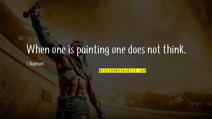 Humor Wicked Reading Quotes By Raphael: When one is painting one does not think. Humor Wicked Reading Quotes By Raphael: When one is painting one does not think.