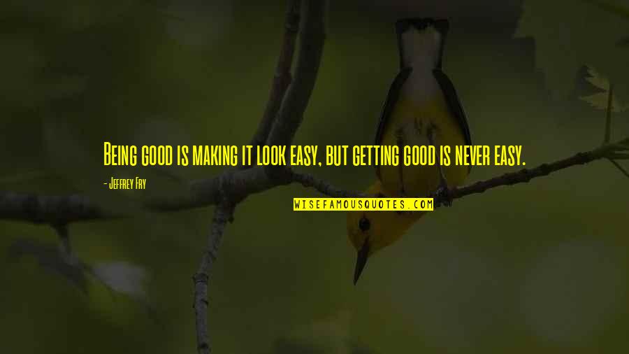 Humor Will Jace Quotes By Jeffrey Fry: Being good is making it look easy, but
