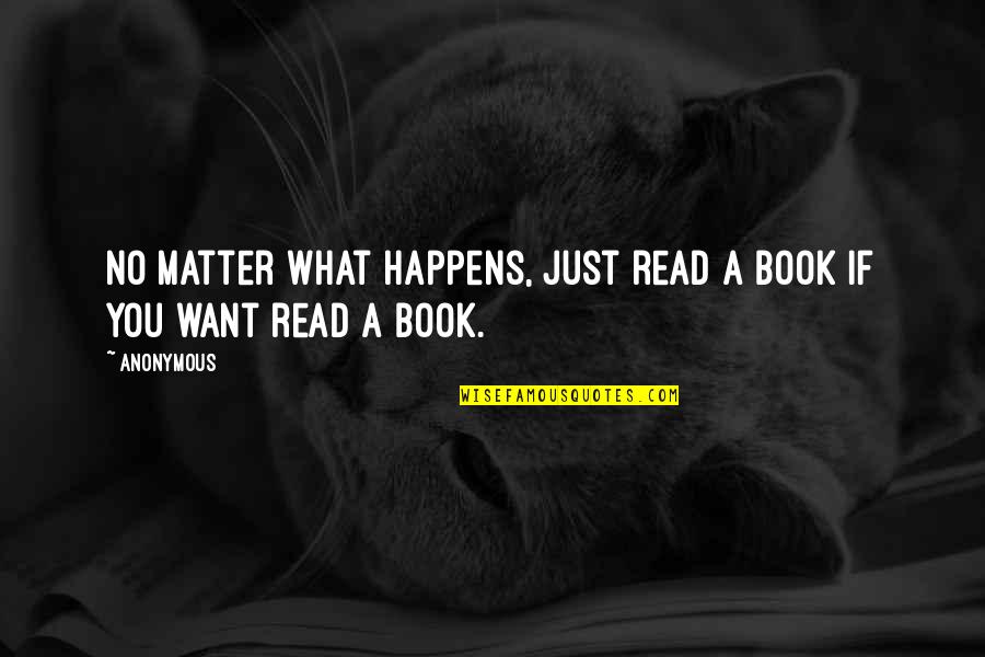 Humor Yet Inspirational Quotes By Anonymous: No matter what happens, just read a book