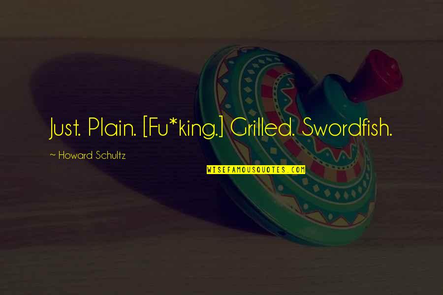 Humor Yet Inspirational Quotes By Howard Schultz: Just. Plain. [Fu*king.] Grilled. Swordfish.