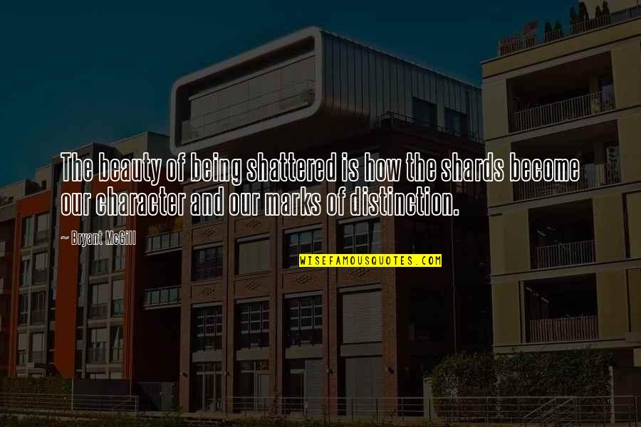 Humoras Ar Quotes By Bryant McGill: The beauty of being shattered is how the