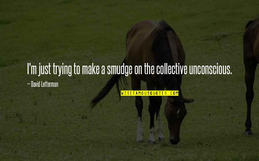 Humoras Ar Quotes By David Letterman: I'm just trying to make a smudge on Humoras Ar Quotes By David Letterman: I'm just trying to make a smudge on
