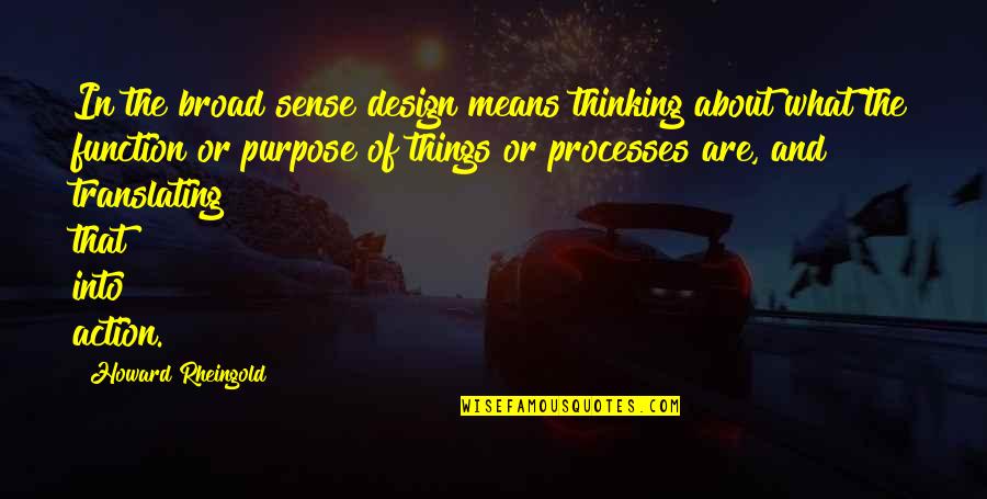 Humored Quotes By Howard Rheingold: In the broad sense design means thinking about