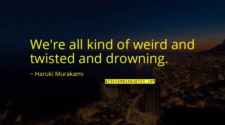 Humoriste Constance Quotes By Haruki Murakami: We're all kind of weird and twisted and Humoriste Constance Quotes By Haruki Murakami: We're all kind of weird and twisted and