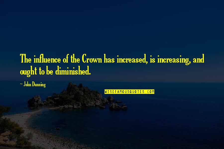 Humoristic Inspirational Quotes By John Dunning: The influence of the Crown has increased, is
