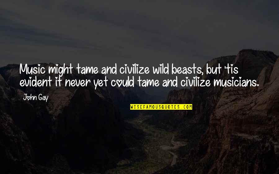 Humoristic Inspirational Quotes By John Gay: Music might tame and civilize wild beasts, but