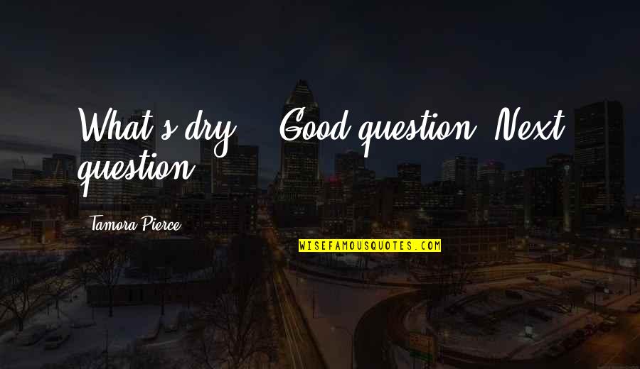 Humoristic Motivational Quotes By Tamora Pierce: What's dry?' 'Good question. Next question!