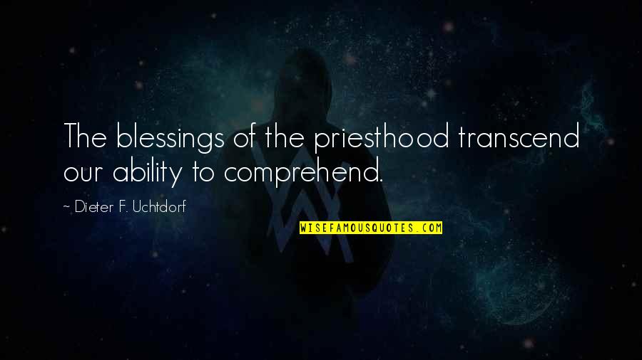 Humoristic Quotes And Quotes By Dieter F. Uchtdorf: The blessings of the priesthood transcend our ability