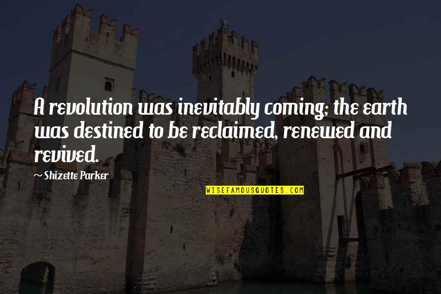 Humoristic Quotes By Shizette Parker: A revolution was inevitably coming; the earth was